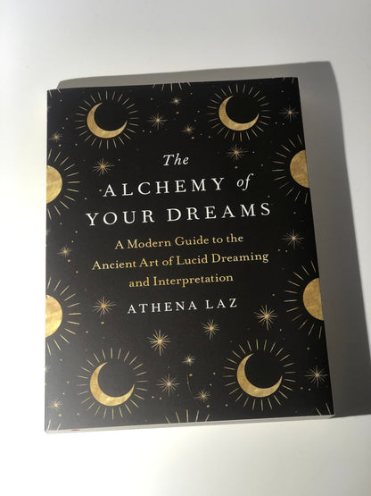 The Alchemy of Your Dreams: A Modern Guide to the Ancient Art of Lucid Dreaming and Interpretation